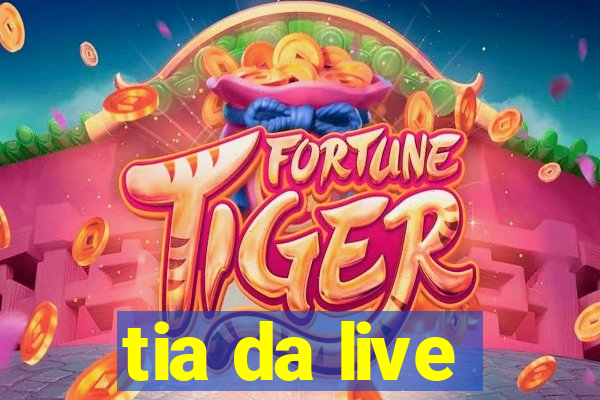 tia da live